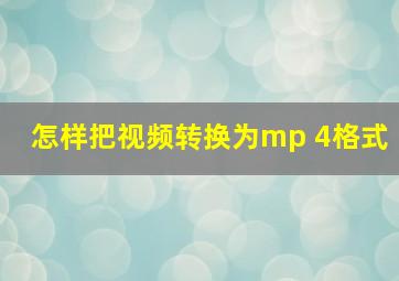 怎样把视频转换为mp 4格式